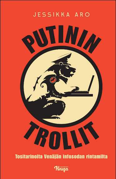 Kniha Putinin trollit: tositarinoita Venäjän infosodan rintamilta Jessikka Aro