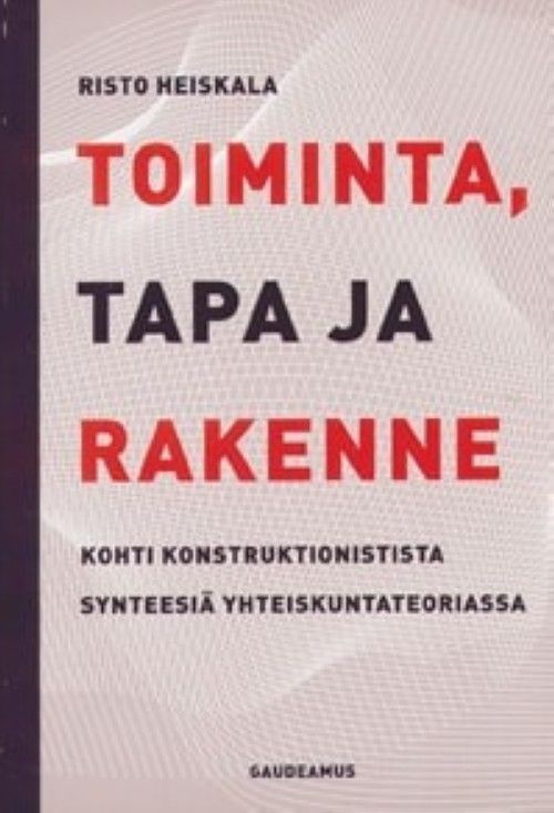 Kniha Toiminta, tapa ja rakenne kohti konstruktionistista synteesiä yhteiskuntateoriassa. POD Risto Heiskala
