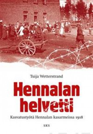 Kniha Hennalan helvetti. Kasvatustyötä Hennalan kasarmeissa 1918 Tuija Wetterstrand