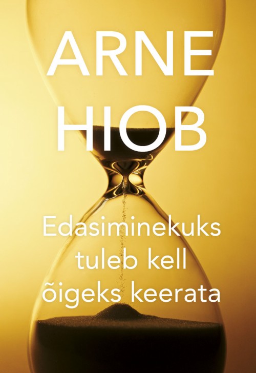 Book Edasiminekuks tuleb kell õigeks keerata Arne Hiob