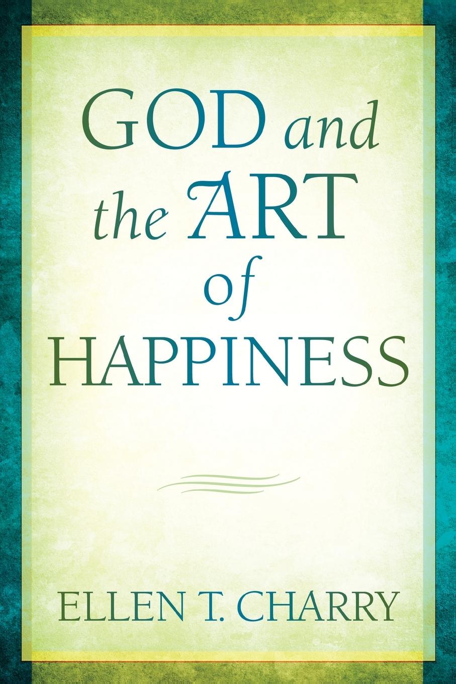 Knjiga God and the Art of Happiness Ellen T. Charry