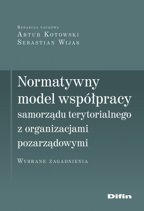 Kniha Normatywny model współpracy samorządu terytorialnego z organizacjami pozarządowymi. Wybrane zagadnienia Artur Kotowski