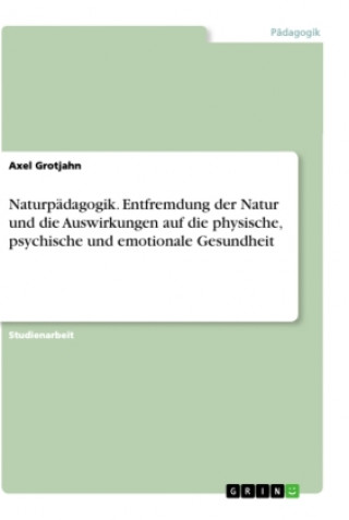 Kniha Naturpädagogik. Entfremdung der Natur und die Auswirkungen auf die physische, psychische und emotionale Gesundheit 