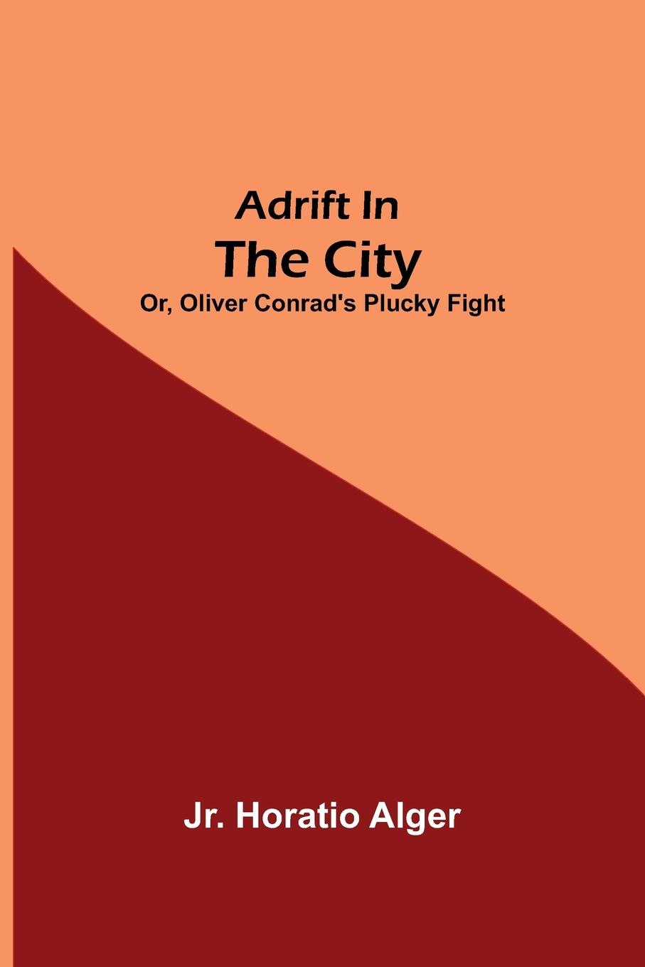 Książka Adrift in the City; or, Oliver Conrad's Plucky Fight Alger  Horatio  Jr.