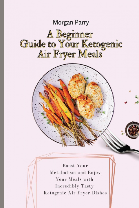 Kniha Beginner Guide to Your Ketogenic Air Fryer Meals 