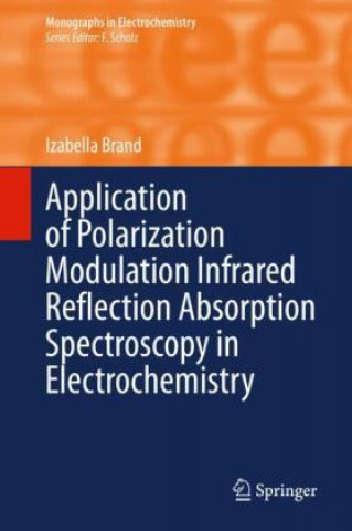Knjiga Application of Polarization Modulation Infrared Reflection Absorption Spectroscopy in Electrochemistry Izabella Brand