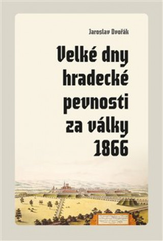 Book Velké dny hradecké pevnosti za války 1866 Jaroslav Dvořák