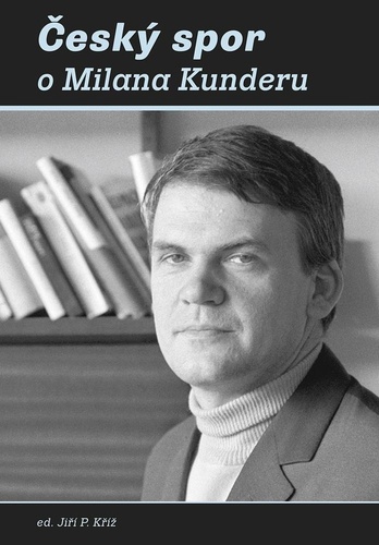Kniha Český spor o Milana Kunderu Jiří P. Kříž