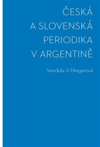 Könyv Česká a slovenská periodika v Argentině Vendula Hingarová