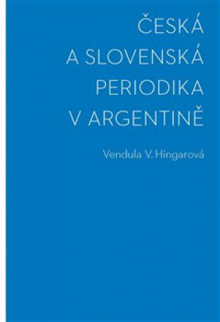 Książka Česká a slovenská periodika v Argentině Vendula Hingarová