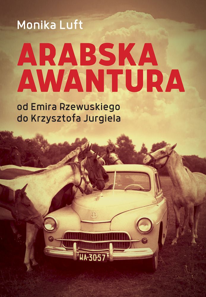 Könyv Arabska awantura. Od Emira Rzewuskiego do Krzysztofa Jurgiela Monika Luft