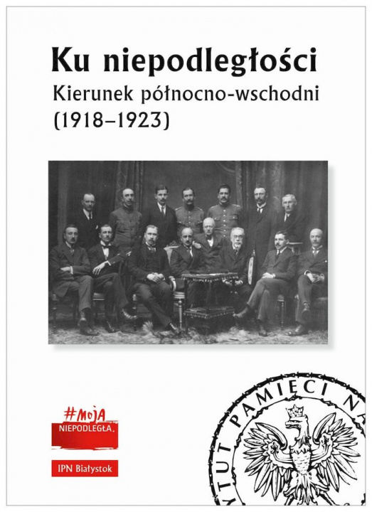 Könyv Ku niepodległości. Kierunek północno-wschodni (1918–1923) Opracowanie zbiorowe