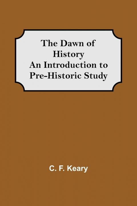 Knjiga Dawn of History An Introduction to Pre-Historic Study C. F. Keary