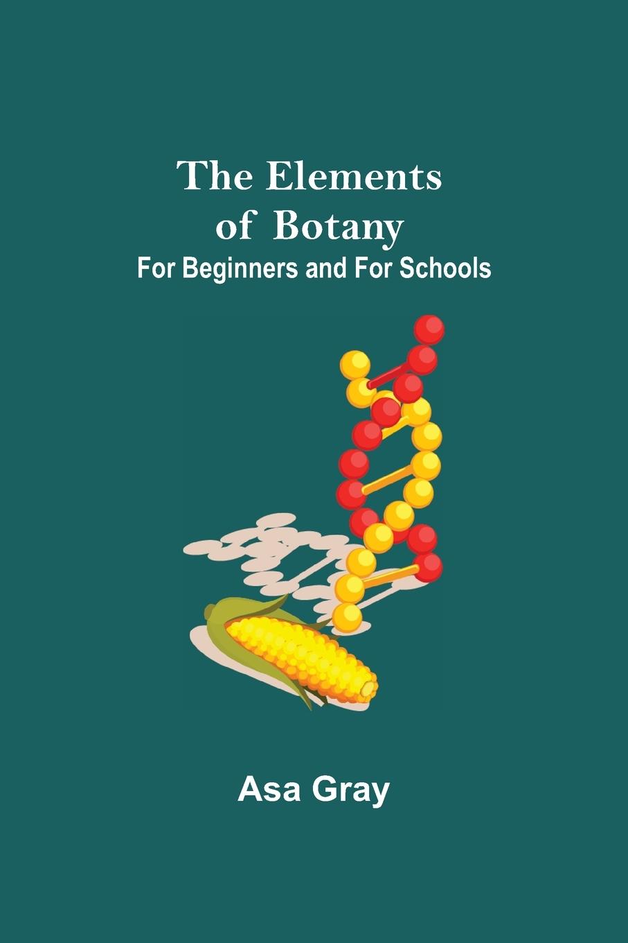 Knjiga Elements of Botany; For Beginners and For Schools Asa Gray