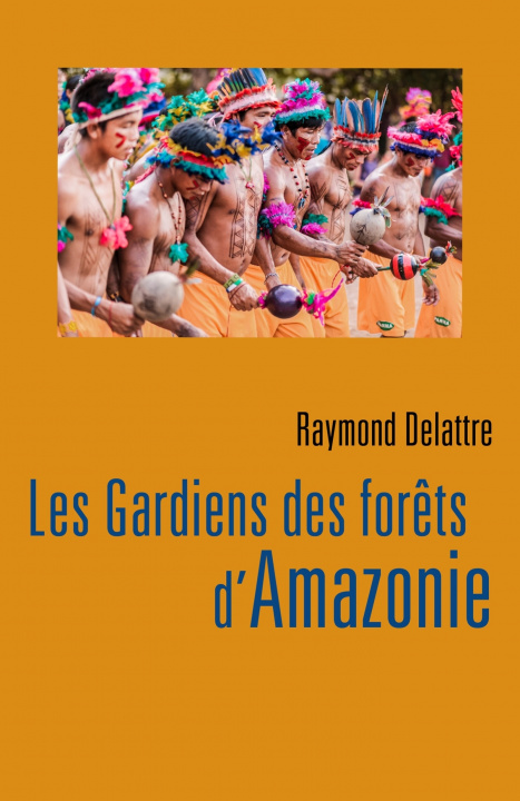 Book Les Gardiens des forêts d'Amazonie Raymond Delattre