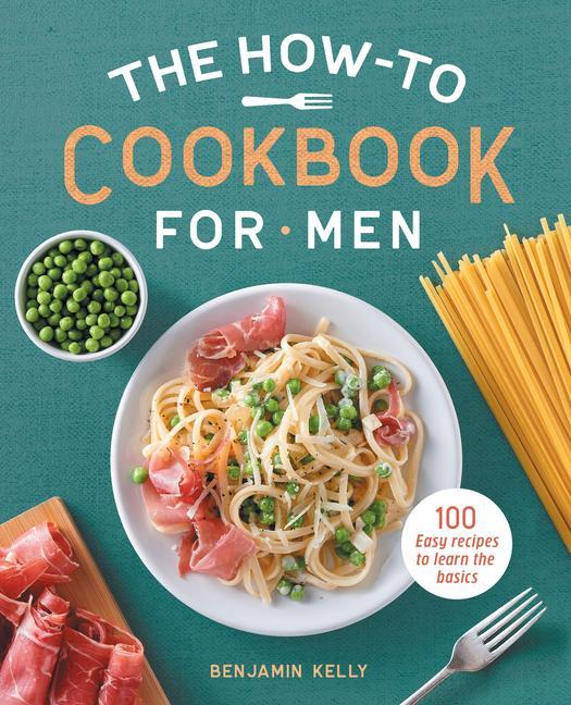 Könyv The How-To Cookbook for Men: 100 Easy Recipes to Learn the Basics 