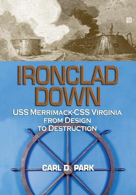 Buch Ironclad Down: USS Merrimack - CSS Virginia from Design to Destruction Carl D. Park