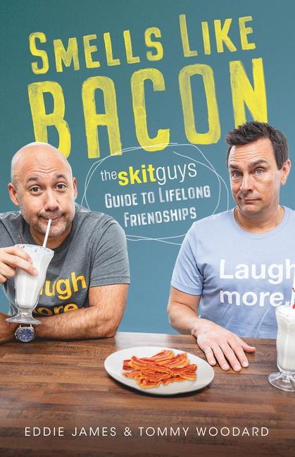 Kniha Smells Like Bacon: The Skit Guys Guide to Lifelong Friendships Eddie James