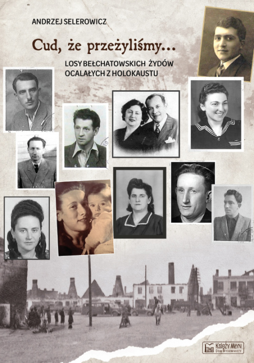 Книга Cud, że przeżyliśmy. Losy bełchatowskich Żydów ocalałych z holokaustu Andrzej Selerowicz