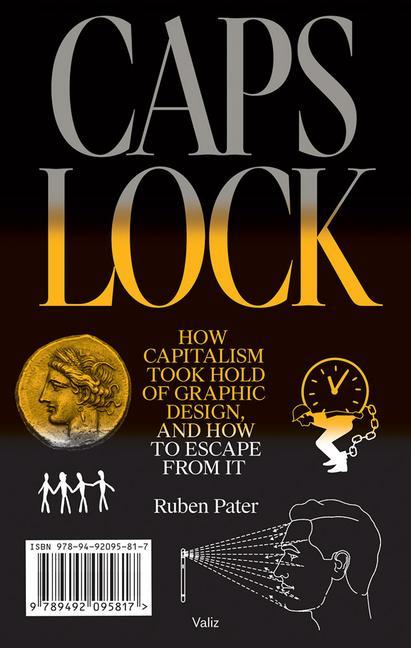 Book Caps Lock: How Capitalism Took Hold of Graphic Design, and How to Escape from It Ruben Pater