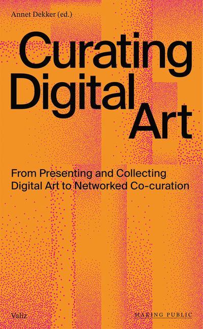 Book Curating Digital Art: From Presenting and Collecting Digital Art to Networked Co-Curation 