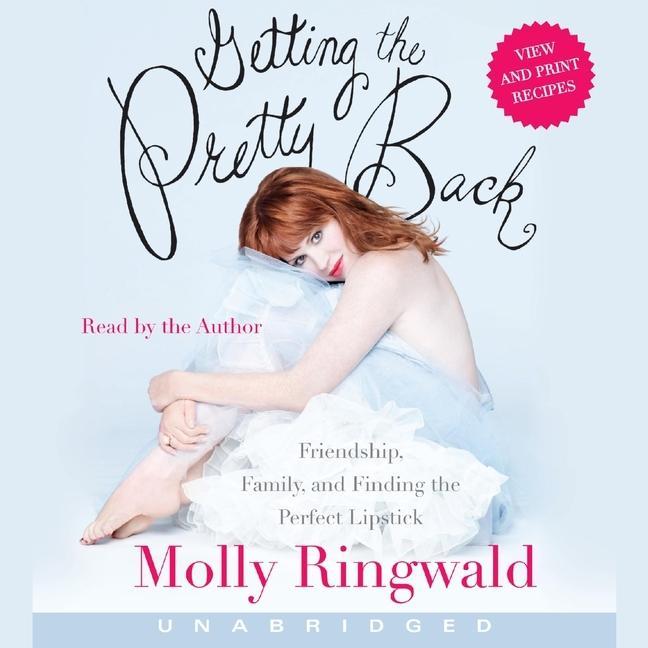 Audio Getting the Pretty Back Lib/E: Friendship, Family, and Finding the Perfect Lipstick Molly Ringwald