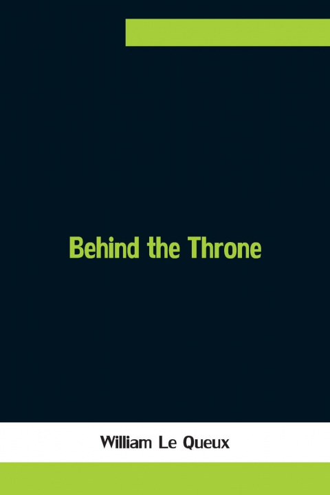 Knjiga Behind the Throne William Le Queux