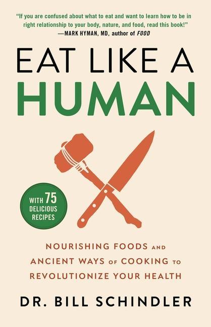 Kniha Eat Like a Human: Nourishing Foods and Ancient Ways of Cooking to Revolutionize Your Health 