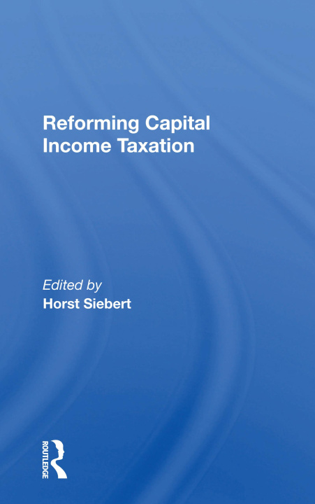 Kniha Reforming Capital Income Taxation Horst Siebert