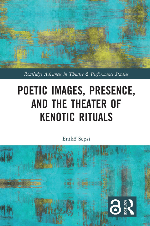 Könyv Poetic Images, Presence, and the Theater of Kenotic Rituals Eniko Sepsi