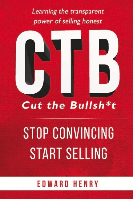 Kniha CTB Cut The Bullsh*t Stop CONvincing, Start SELLING 