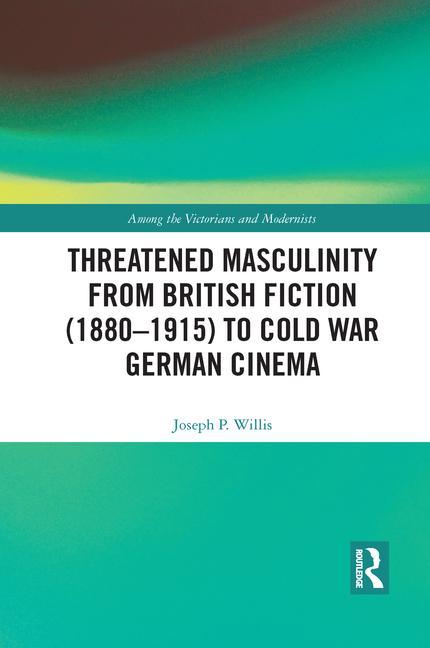 Buch Threatened Masculinity from British Fiction (1880-1915) to Cold War German Cinema Joseph Willis