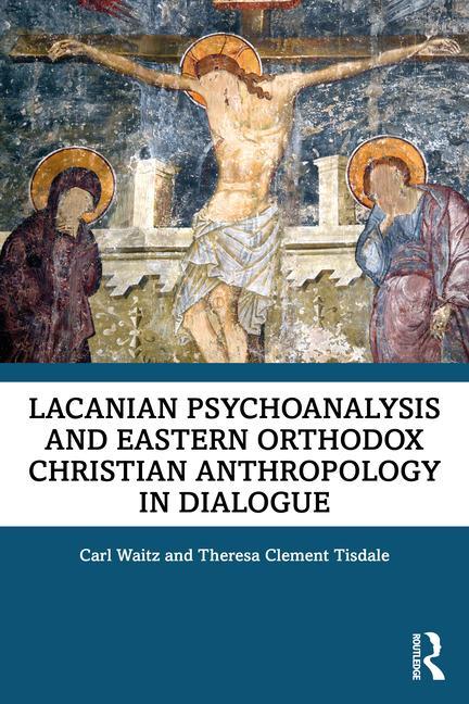 Könyv Lacanian Psychoanalysis and Eastern Orthodox Christian Anthropology in Dialogue Theresa Tisdale