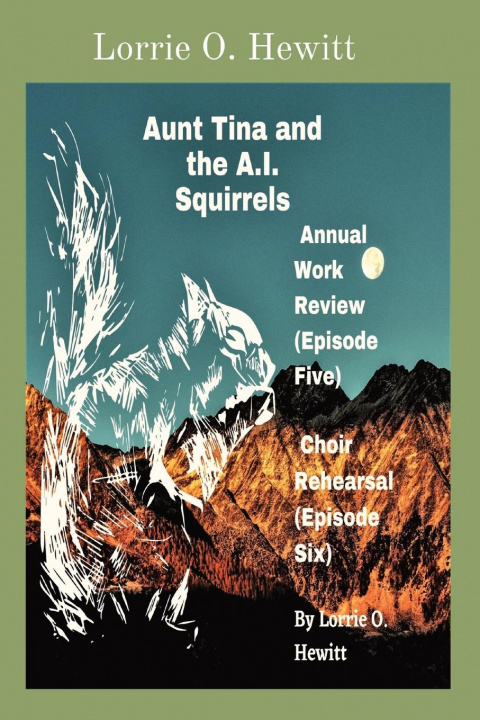 Buch Aunt Tina and the A.I. Squirrels Annual Work Review (Episode Five) Choir Rehearsal (Episode Six) Lorrie O. Hewitt
