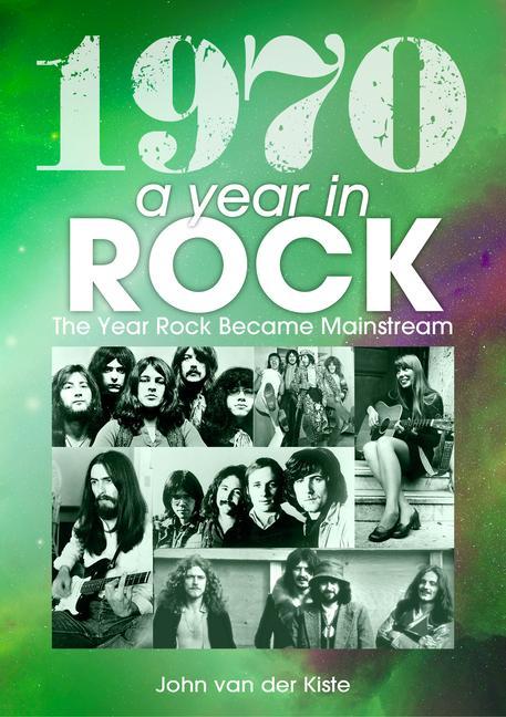 Carte 1970: A Year In Rock. The Year Rock Became Mainstream John van der Kiste