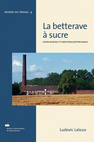 Kniha La betterave à sucre, essor agricole et industrialisation rurale - réalités françaises et perspectives internationales, de Marggraf à Berlin 1747, à l LALOUX LUDOVIC