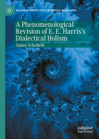 Kniha Phenomenological Revision of E. E. Harris's Dialectical Holism James Schofield