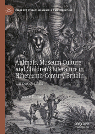 Carte Animals, Museum Culture and Children's Literature in Nineteenth-Century Britain Laurence Talairach
