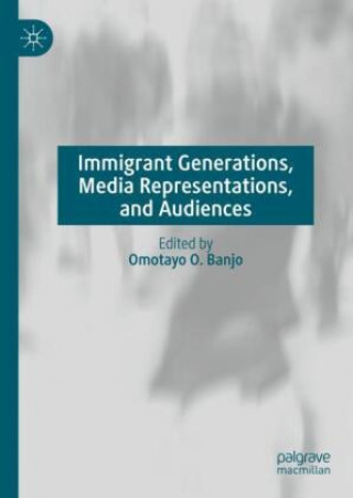 Knjiga Immigrant Generations, Media Representations, and Audiences Omotayo O. Banjo