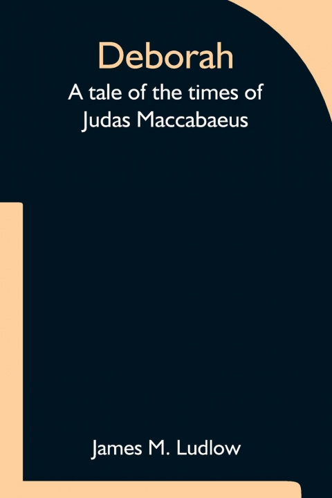 Carte Deborah A tale of the times of Judas Maccabaeus 