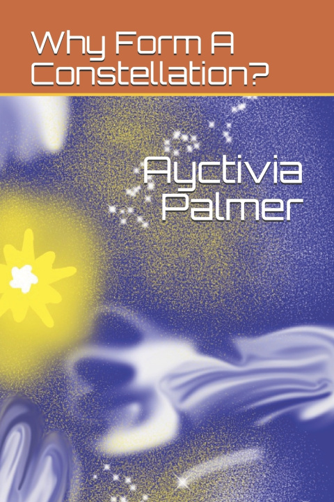Knjiga Why Form A Constellation? Palmer Ayctivia Palmer