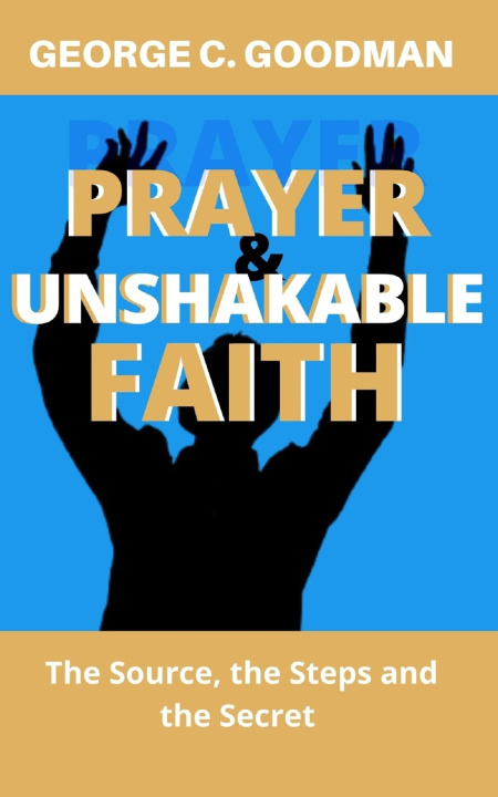 Knjiga Prayer and Unshakable Faith Goodman George C. Goodman