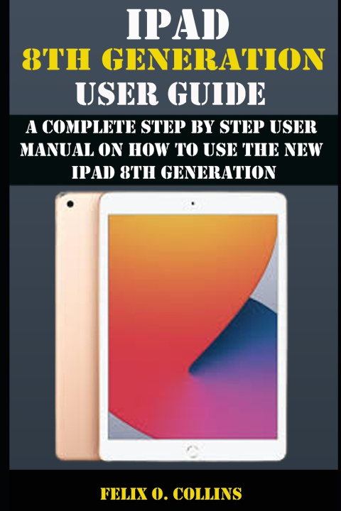 Knjiga iPad 8th Generation User Guide Felix O Collins