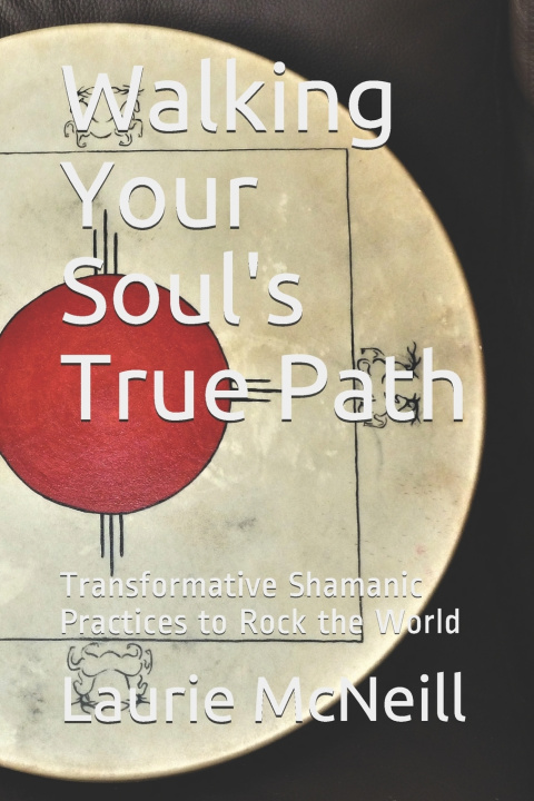 Knjiga Walking Your Soul's True Path McNeill M.S. Laurie Anne McNeill M.S.