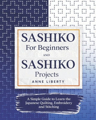 Könyv Sashiko for Beginners and Sashiko Projects Anne Liberty