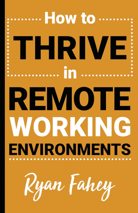 Knjiga How To Thrive In Remote Working Environments Ryan B Fahey