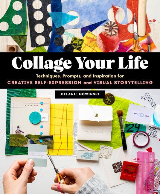 Book Collage Your Life: Techniques, Prompts, and Inspiration for Creative Self-Expression and Visual Storytelling 