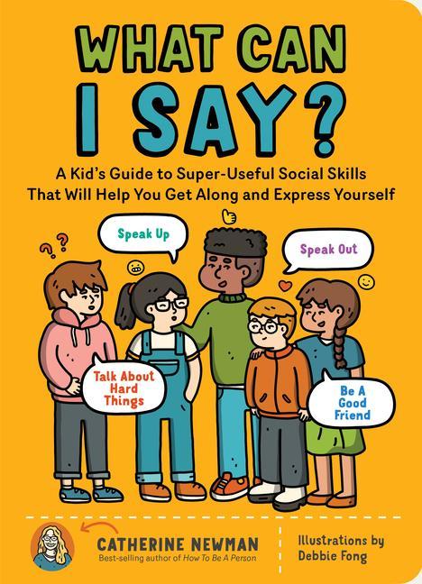 Könyv What Can I Say?: A Kid's Guide to Super-Useful Social Skills to Help You Get Along and Express Yourself 