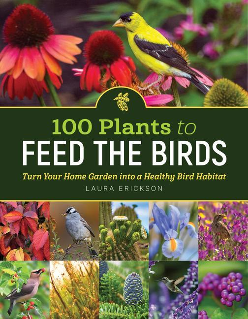Carte 100 Plants to Feed the Birds: Turn Your Home Garden into a Healthy Bird Habitat 