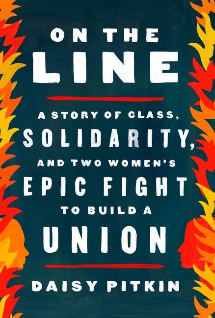 Книга On the Line: A Story of Class, Solidarity, and Two Women's Epic Fight to Build a Union 